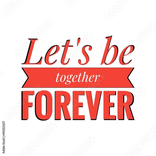   Let s be together forever   Lettering