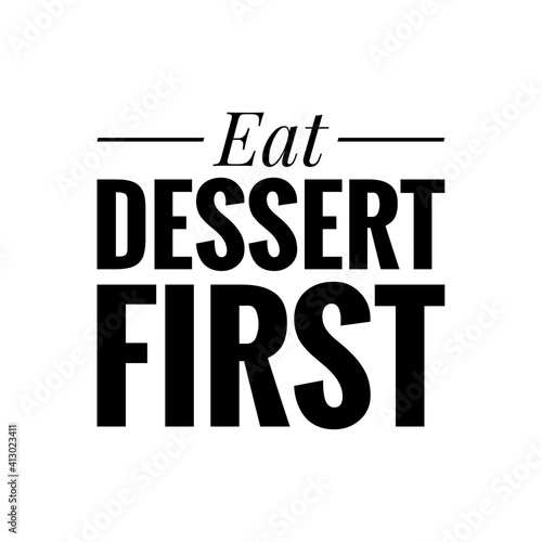   Eat dessert first   Lettering