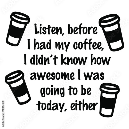 Listen, before I had my coffee, I didn’t know how awesome I was going to be today, either. Vector Quote
