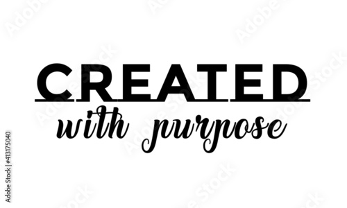 Created with purpose, Christian Saying, Typography for print or use as poster, card, flyer or T Shirt