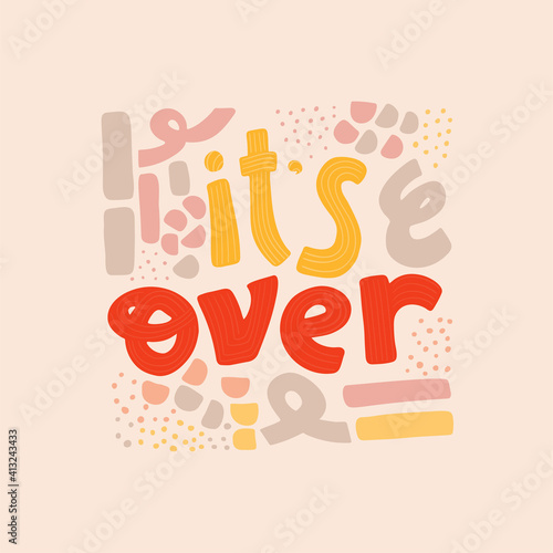 It's over. Hand drawn lettering.