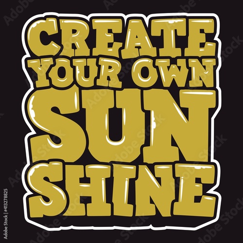 This Create Your Own Sunshine Quote design is perfect for print and merchandising. You can print this design on a T-Shirt, Hoodie, Poster and more merchandising according to your needs.