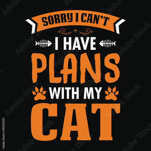 Animal Quote and saying - Sorry i can t i have plans with my cat - t-shirt.Vector design  poster for pet lover. t shirt for Cat lover.