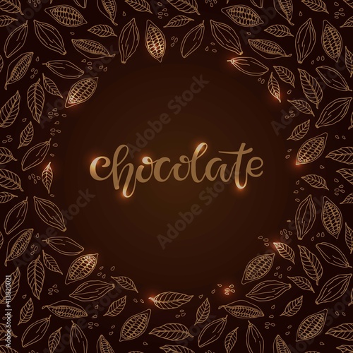 Chocolate Text isolated on brown background. Cacao beans and leaves round frame. Shiny Chocolate Quote calligraphy Lettering. For bar, cafe, restaurant menu. Sweet food doodle sketch brown colors.