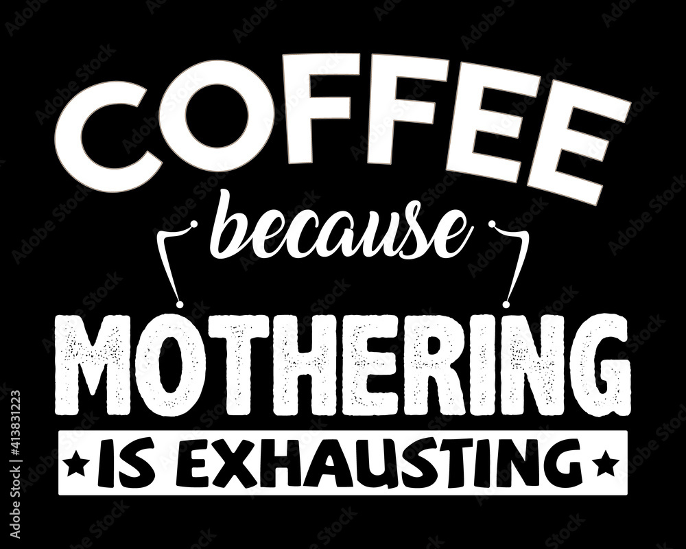 Coffee Because Mothering is Exhausting / Beautiful Text Design Poster Vector Illustration Art 