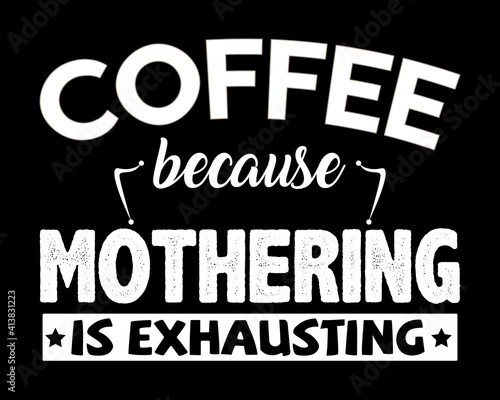 Coffee Because Mothering is Exhausting   Beautiful Text Design Poster Vector Illustration Art 