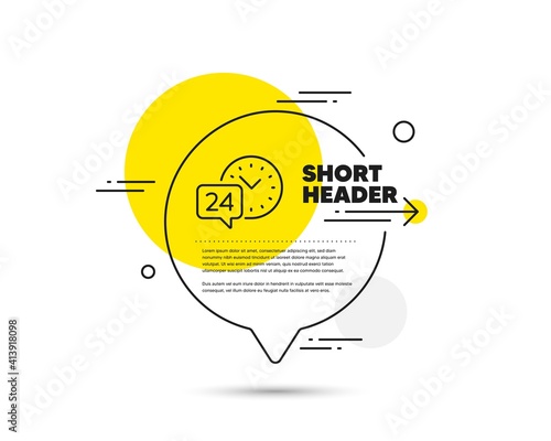24 hour time service line icon. Speech bubble vector concept. Call support sign. Feedback chat symbol. 24h service line icon. Abstract bubble balloon badge. Vector
