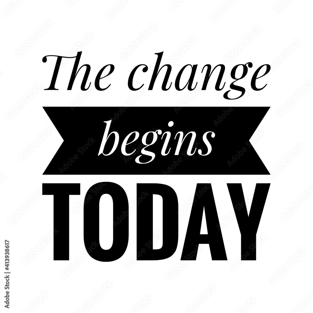 ''The change begins today'' Lettering ''The change begins today'' Lettering