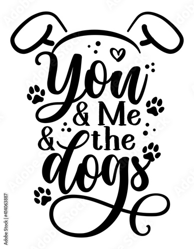 You and me and the dogs - Adorable calligraphy phrase for Valentine day. Hand drawn lettering for Lovely greetings cards, invitations. Good for t-shirt, mug, gift, printing. Dog lovers.