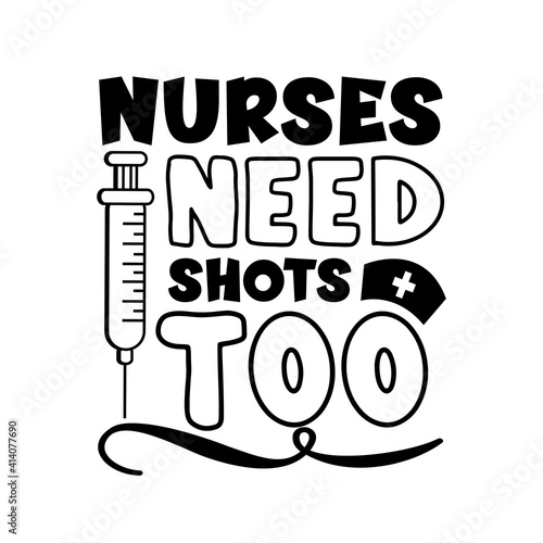 Nurses need shots too - funny slogan with vaccine. Good for textile print  label  card and other gift design.