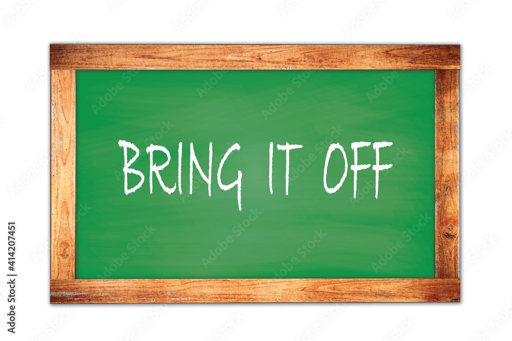 BRING IT OFF text written on green school board. BRING IT OFF text written on green school board.