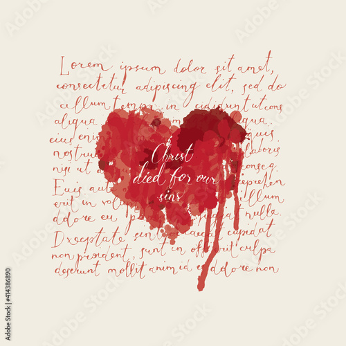 Religious banner or Easter greeting card with inscription Christ died for our sins. Creative vector illustration of abstract red heart with bloody drips on a background of handwritten text Lorem ipsum