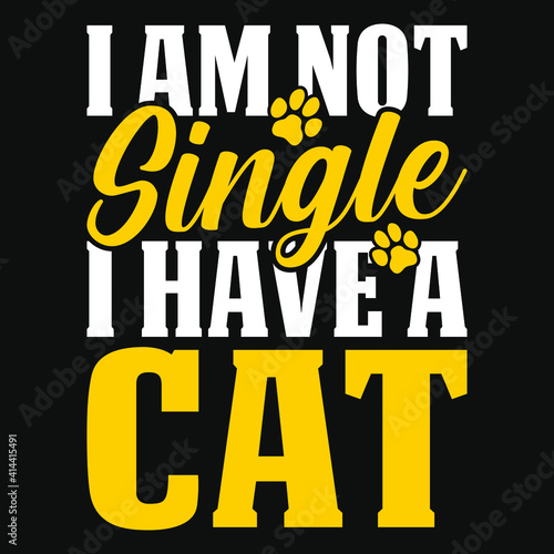 Animal Quote and saying - I am not single i have a cat - t-shirt.Vector design, poster for pet lover. t shirt for Cat lover.