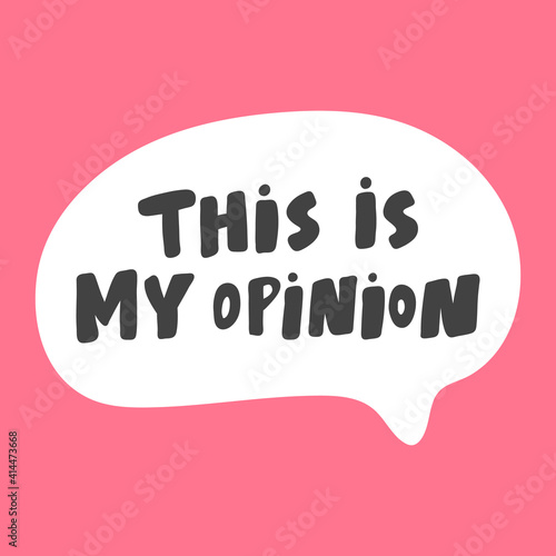 This is my opinion. Hand drawn sticker bubble white speech logo. Good for tee print, as a sticker, for notebook cover. Calligraphic lettering vector illustration in flat style.