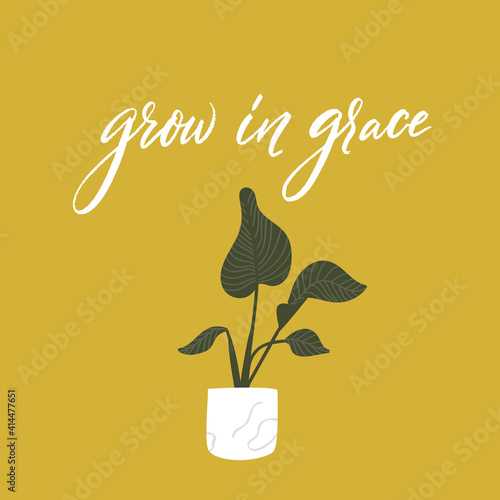 Grow in grace. Bible quote. Inspirational saying for posters and greeting card. Houseplant in pot with green leaves. Vector illustration.