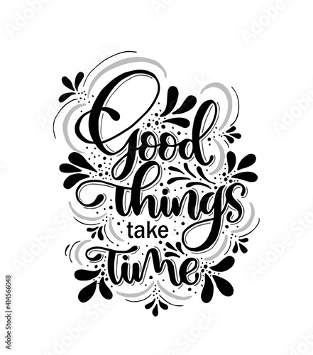 Good things take time. Inspiration quote, calligraphy poster design