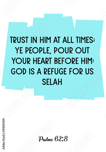 Trust in him at all times; ye people, pour out your heart before him God is a refuge for us. Bible verse quote
