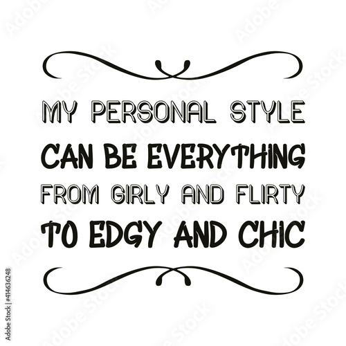  My personal style can be everything from girly and flirty to edgy and chic. Vector Quote

