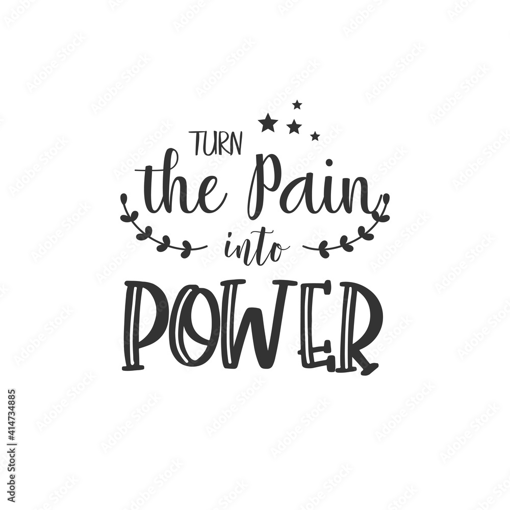 Turn The Pain Into Power. For fashion shirts, poster, gift, or other printing press. Motivation Quote. Inspiration Quote.