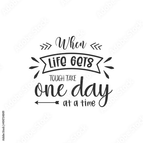 When Life Gets Tough Take One Day At A Time. For fashion shirts, poster, gift, or other printing press. Motivation Quote. Inspiration Quote.