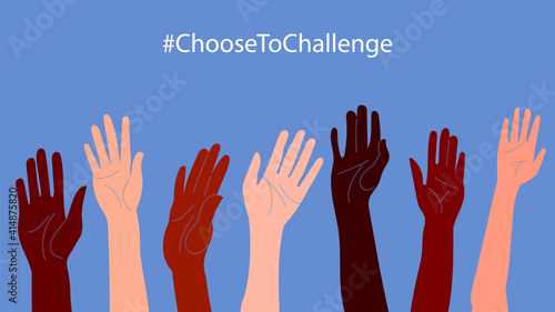 International womens day. 8th march. Choose To Challenge. Horizontal poster with different skin color womens hand up. Vector illustration in flat style for greeting card, postcard, banner.