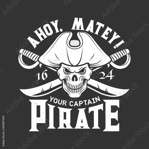 Pirate skull with crossed sabers t-shirt print. Corsair or filibuster skull in tricorne hat, cutlass broad sabre grungy monochrome vector. Pirate captain retro print template, vintage emblem or icon photo