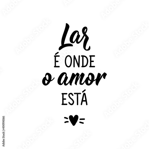 Home is where love is in Portuguese. Lettering. Ink illustration. Modern brush calligraphy.