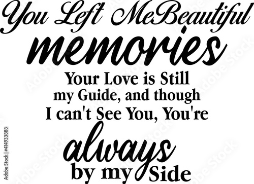 You Left Me Beautiful Memories, Your Love is Still my Guide, and though I can't See You, You're Always by my Side