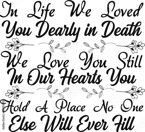 In Life We Loved You Dearly, in Death We Love You Still. In Our Hearts You Hold A Place No One Else Will Ever Fill