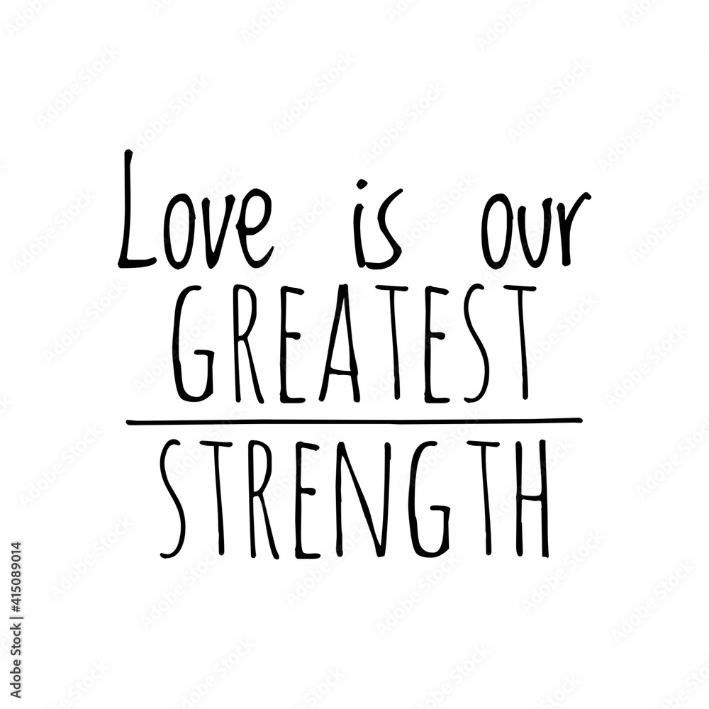 ''Love is our greatest strength'' Lettering ''Love is our greatest strength'' Lettering