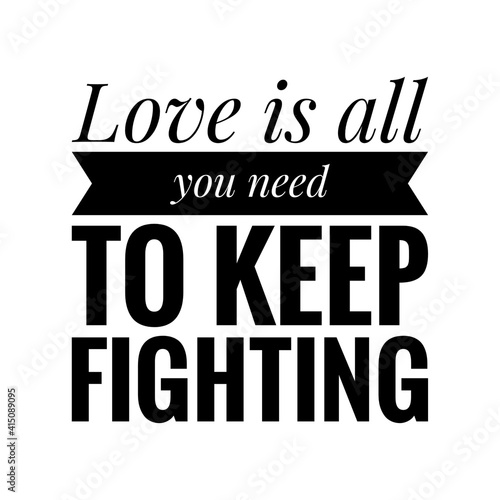 ''Love is all you need to keep fighting'' Lettering