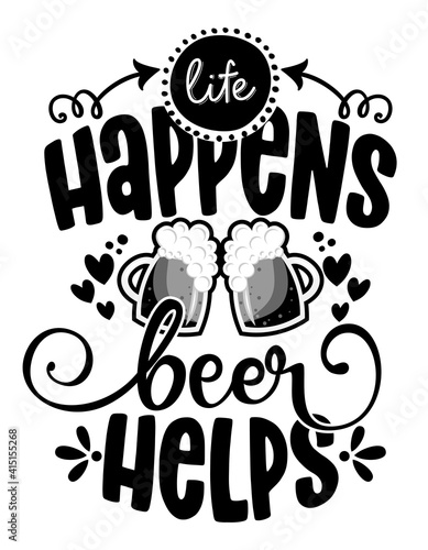 Life happens, Beer helps - design for t-shirts, cards, restaurant or pub shop wall decoration. Hand painted brush pen modern calligraphy isolated on white background. Kitchen towel quote.