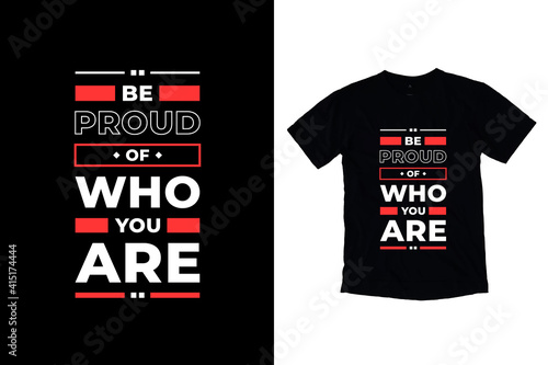 Be proud of who you are modern inspirational quotes t shirt design for fashion apparel printing. Suitable for totebags, stickers, mug, hat, and merchandise