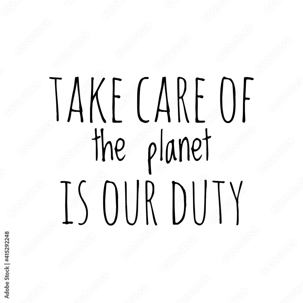''Take care of the planet is our duty'' Lettering