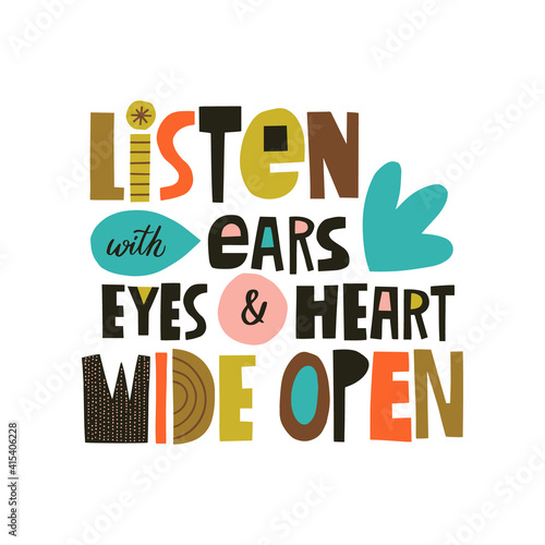 Listen with ears, eyes and heart wide open hand drawn lettering. Colourful paper applique style. Vector illustration for lifestyle poster. Life coaching phrase for a personal growth.