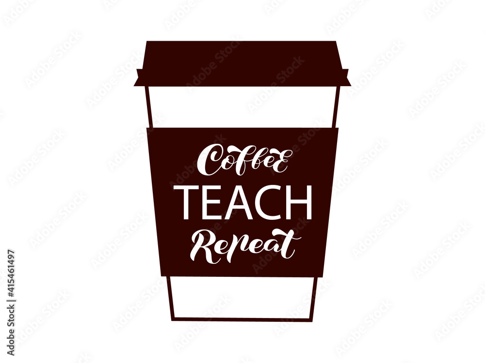 Coffee cup with lettering Coffee Teach Repeat. Vector stock illustration for banner or poster, home decor Coffee cup with lettering Coffee Teach Repeat. Vector stock illustration for banner or poster, home decor