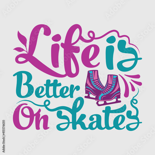 Life Is Better On Skates | Life Is Better | Ice Skates | Winter | Winter Sports | Ice Skating | Figure Skates | Ice Skating Shoes | Winter Blade Dancing | Funny Quotes | Typography Design | T-shirt 
