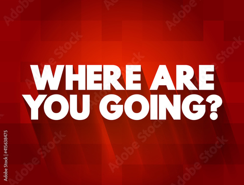 Where Are You Going Question text quote, concept background