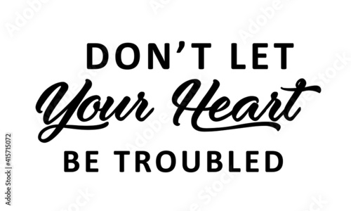 Don't let your heart be troubled, Bible Verse, Religious Text for print or use as poster, card, flyer or T Shirt