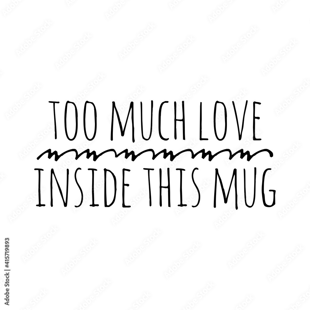 ''Too much love inside this mug'' Lettering ''Too much love inside this mug'' Lettering