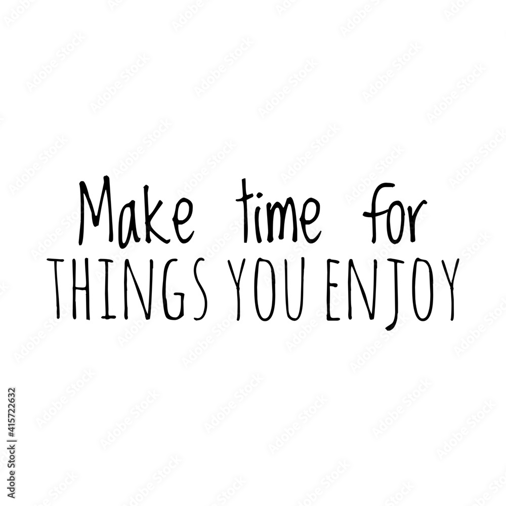''Make time for things you enjoy'' Lettering