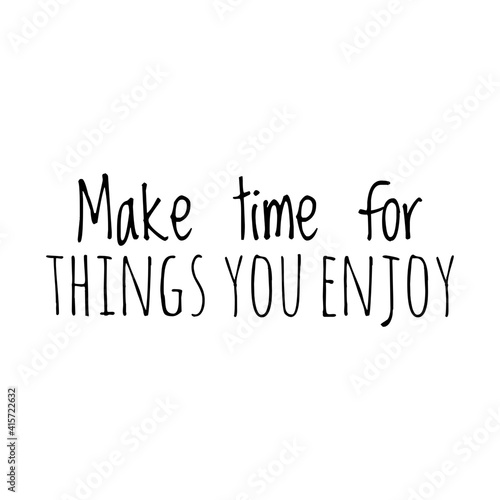 ''Make time for things you enjoy'' Lettering