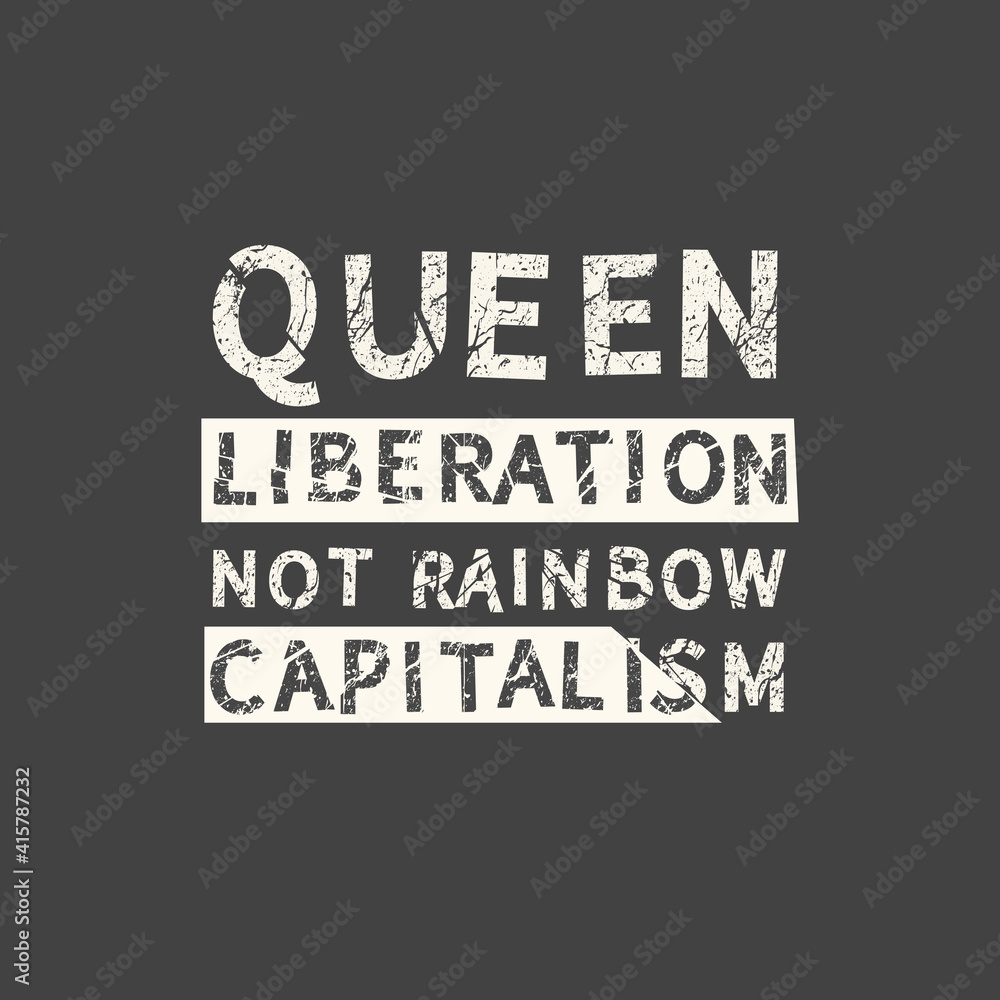 Queen liberation not rainbow capitalism. LGBT slogan hand drawn grunge quote. Inscription for photo overlays, greeting card or t-shirt print, poster design.