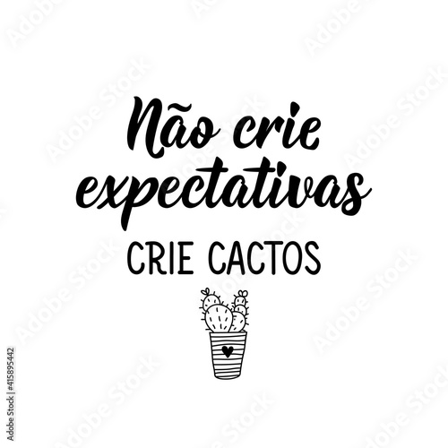 Don't create expectations, create cacti in Portuguese. Lettering. Ink illustration. Modern brush calligraphy.