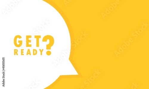 Get ready speech bubble banner. Can be used for business, marketing and advertising. Vector EPS 10. Isolated on white background