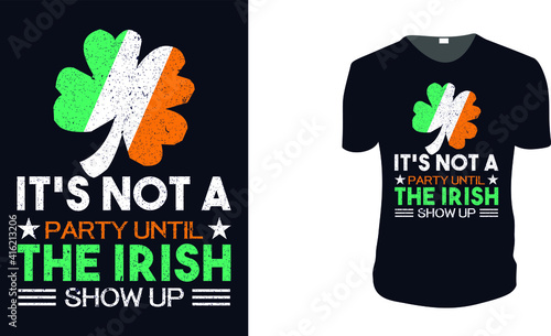 It's Not A Party Until The Irish Show Up. st patrick's Day t shirt design template, st patrick's Day poster, Ireland celebration festival irish and lucky theme Vector illustration, Typography, Patrick