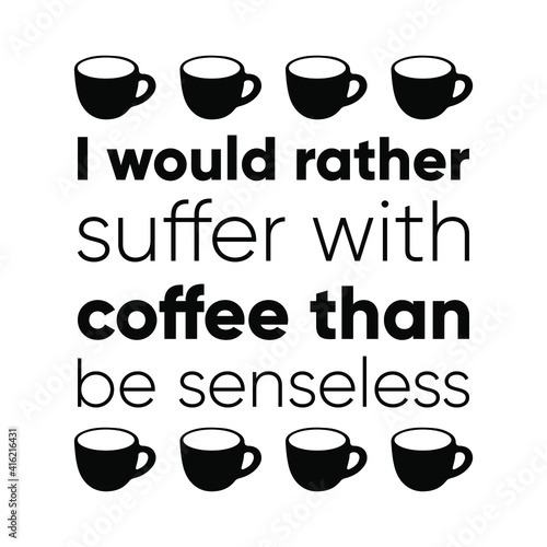 I would rather suffer with coffee than be senseless. Vector Quote

