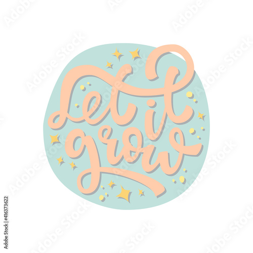 Let it grow quote. Hand drawn vector lettering