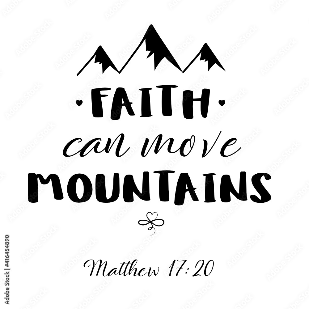 Hand lettering faith can move mountains . Bible verse. Christian poster