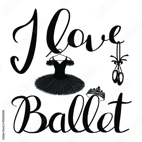 vector handwritten inscription I love ballet and an image of a tutu, pointe shoes and tiara in black on a white background